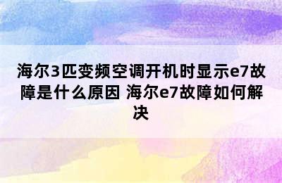 海尔3匹变频空调开机时显示e7故障是什么原因 海尔e7故障如何解决